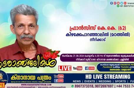 നീറിക്കാട് കിഴക്കേപാറഞ്ഞാലില്‍ (മഠത്തില്‍)  ഫ്രാന്‍സിസ് കെ.കെ. (62) നിര്യാതനായി.